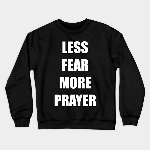 Less Fear More Prayer Crewneck Sweatshirt by DMcK Designs